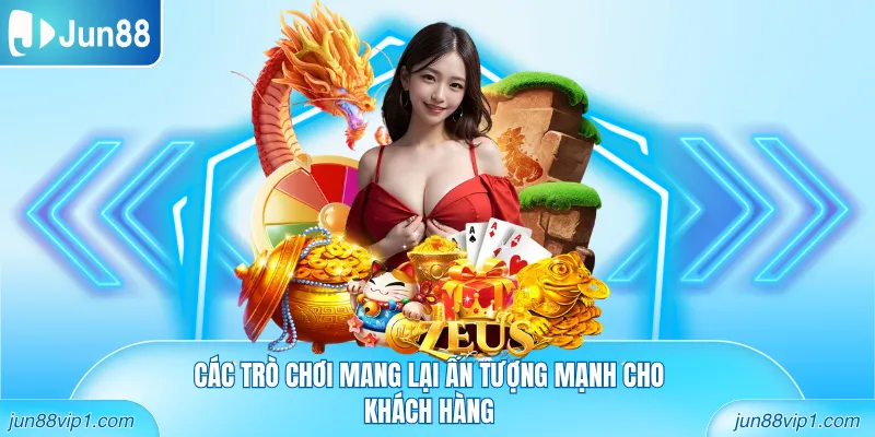 Các trò chơi mang lại ấn tượng mạnh cho khách hàng
