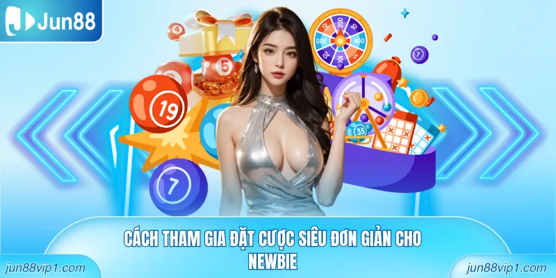 Cách tham gia đặt cược siêu đơn giản cho Newbie