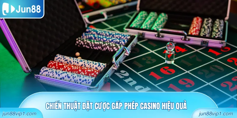 Chiến thuật đặt cược gấp phép casino hiệu quả