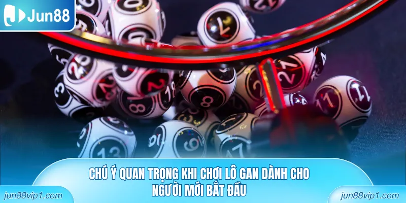 Chú ý quan trọng khi chơi lô gan dành cho người mới bắt đầu