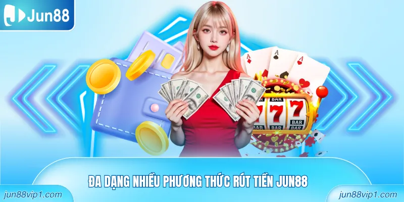 Đa dạng nhiều phương thức rút tiền Jun88