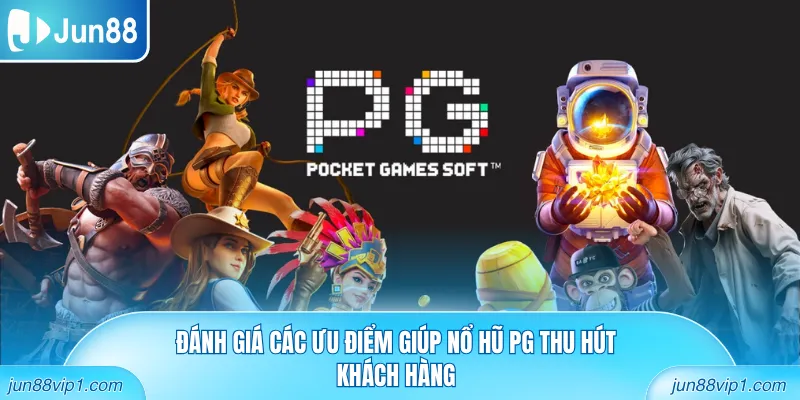 Đánh giá các ưu điểm giúp Nổ Hũ PG thu hút khách hàng