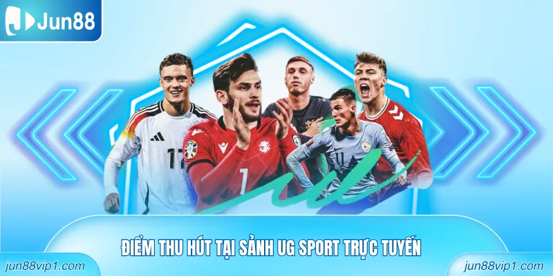 Điểm thu hút tại sảnh UG Sport trực tuyến