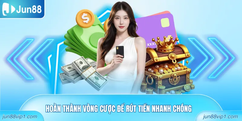 Hoàn thành vòng cược để rút tiền nhanh chóng