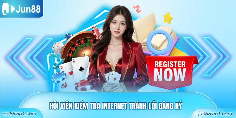 Hội viên kiểm tra internet tránh lỗi đăng ký
