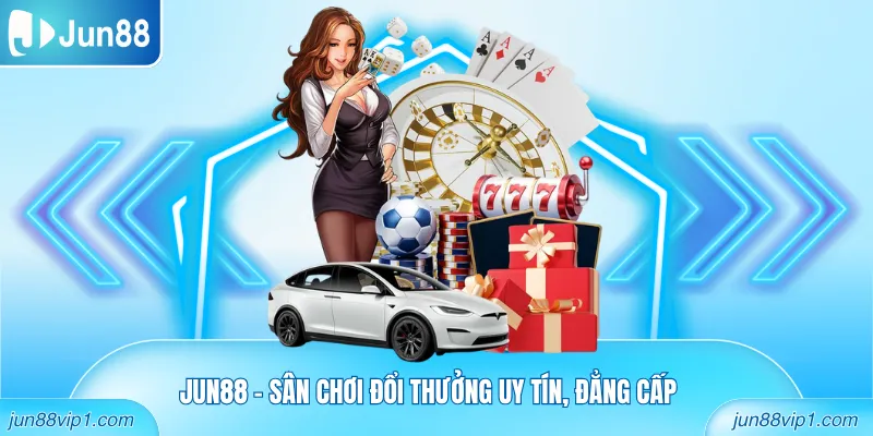 Jun88 - Sân chơi đổi thưởng uy tín, đẳng cấp
