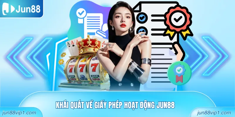 Khái quát về giấy phép hoạt động Jun88
