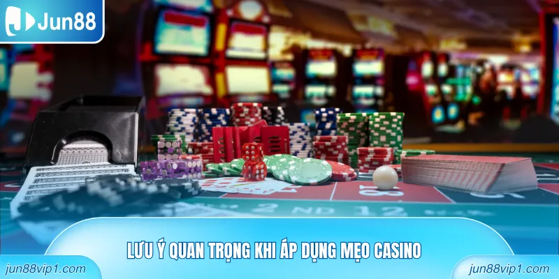 Lưu ý quan trọng khi áp dụng mẹo casino