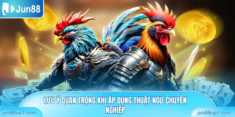 Lưu ý quan trọng khi áp dụng thuật ngữ chuyên nghiệp