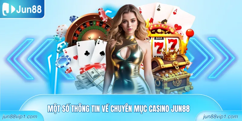 Một số thông tin về chuyên mục Casino Jun88