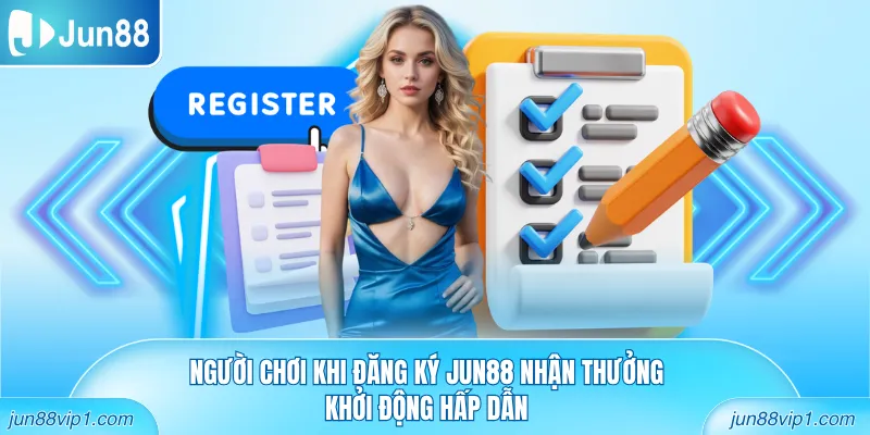 Người chơi khi đăng ký Jun88 nhận thưởng khởi động hấp dẫn