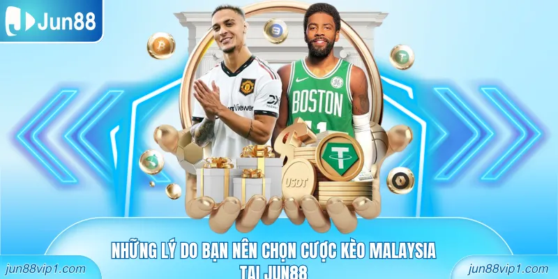 Những lý do bạn nên chọn cược kèo Malaysia tại Jun88
