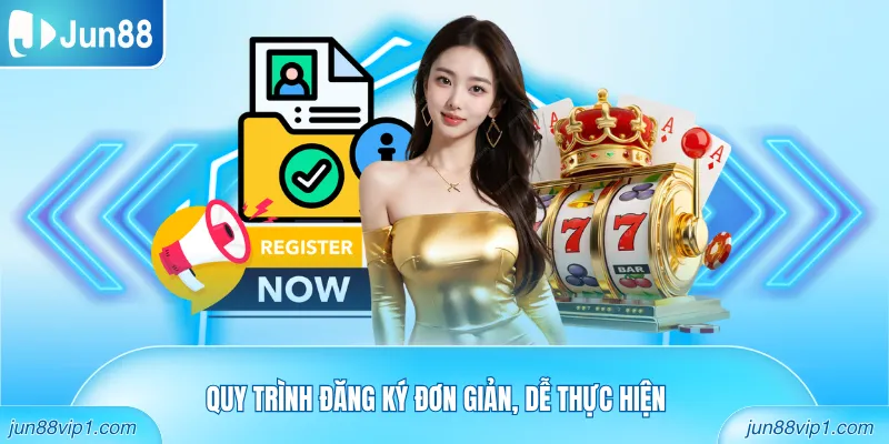 Quy trình đăng ký đơn giản, dễ thực hiện