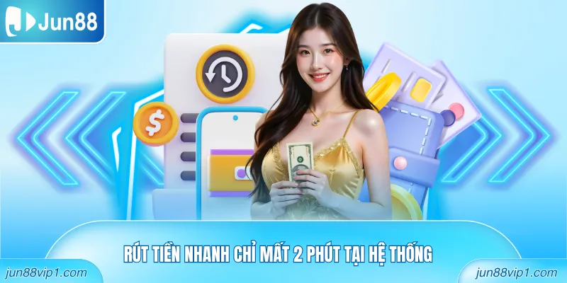 Rút tiền nhanh chỉ mất 2 phút tại hệ thống