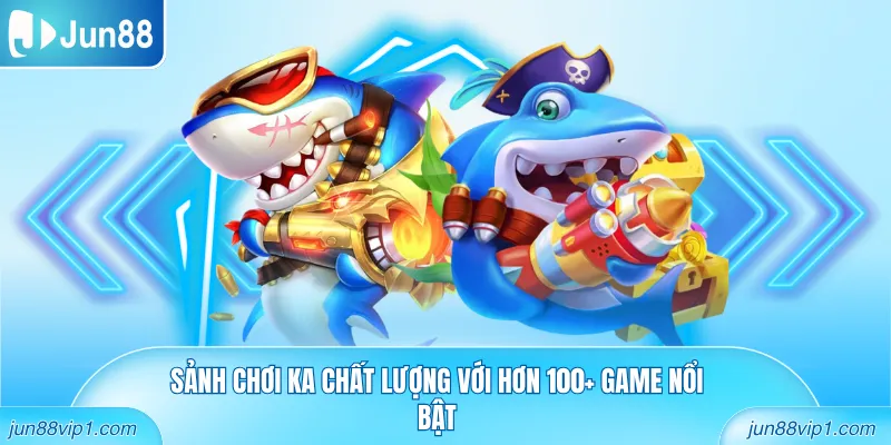 Sảnh chơi KA chất lượng với hơn 100+ game nổi bật
