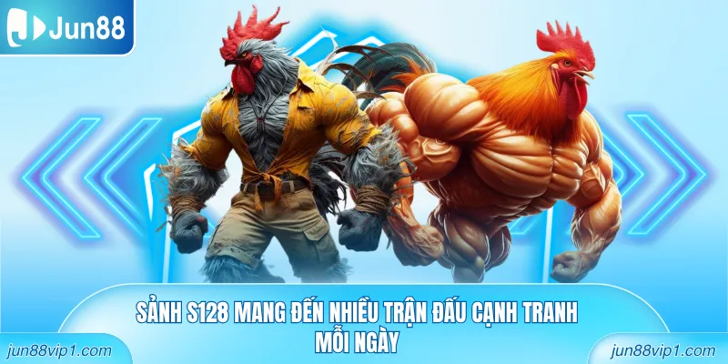 Sảnh S128 mang đến nhiều trận đấu cạnh tranh mỗi ngày