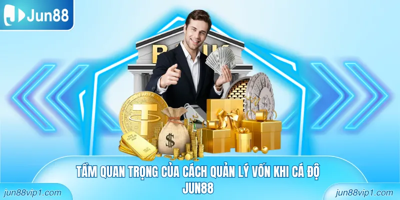 Tầm quan trọng của cách quản lý vốn khi cá độ Jun88