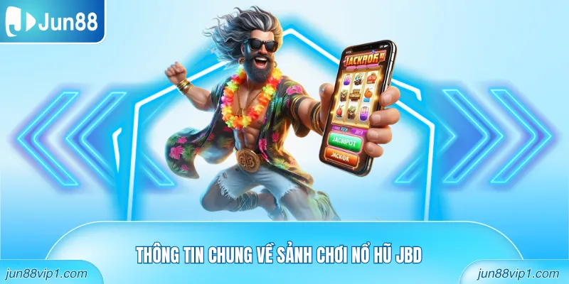 Thông tin chung về sảnh chơi Nổ hũ JBD