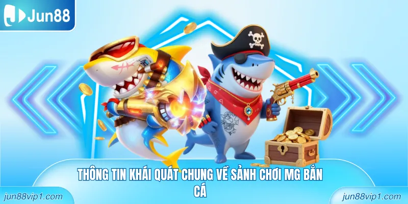 Thông tin khái quát chung về sảnh chơi MG Bắn Cá