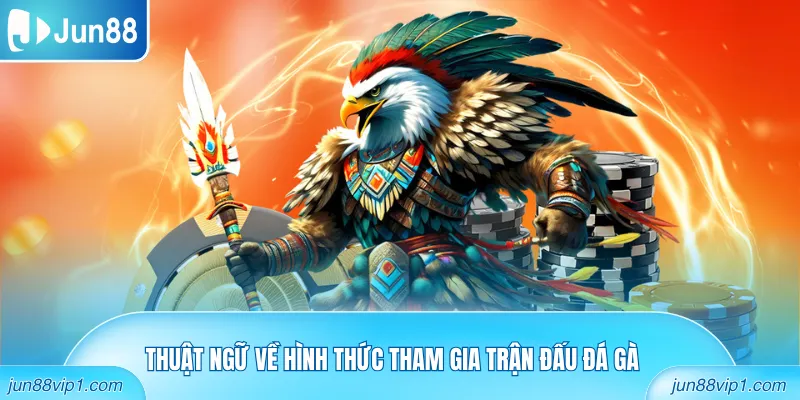 Thuật ngữ về hình thức tham gia trận đấu đá gà