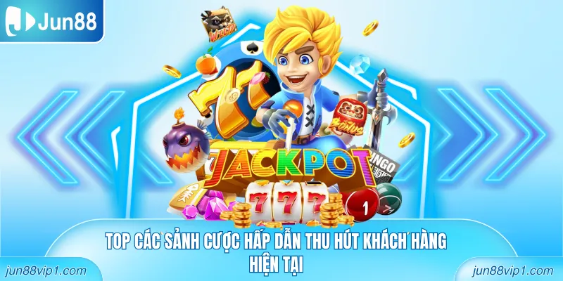 Top các sảnh cược hấp dẫn thu hút khách hàng hiện tại