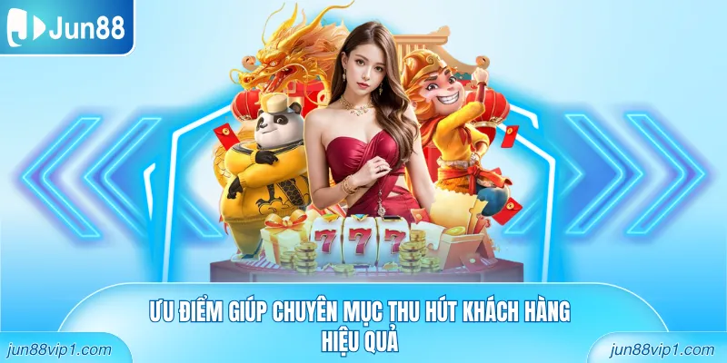 Ưu điểm giúp chuyên mục thu hút khách hàng hiệu quả